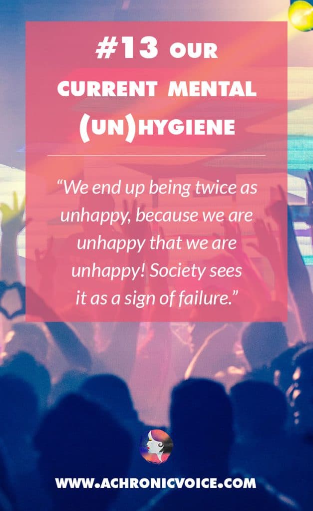 13. Our Current Mental (Un)hygiene - We end up being twice as unhappy, because we are unhappy that we are unhappy! Society sees it as a sign of failure. | A Chronic Voice