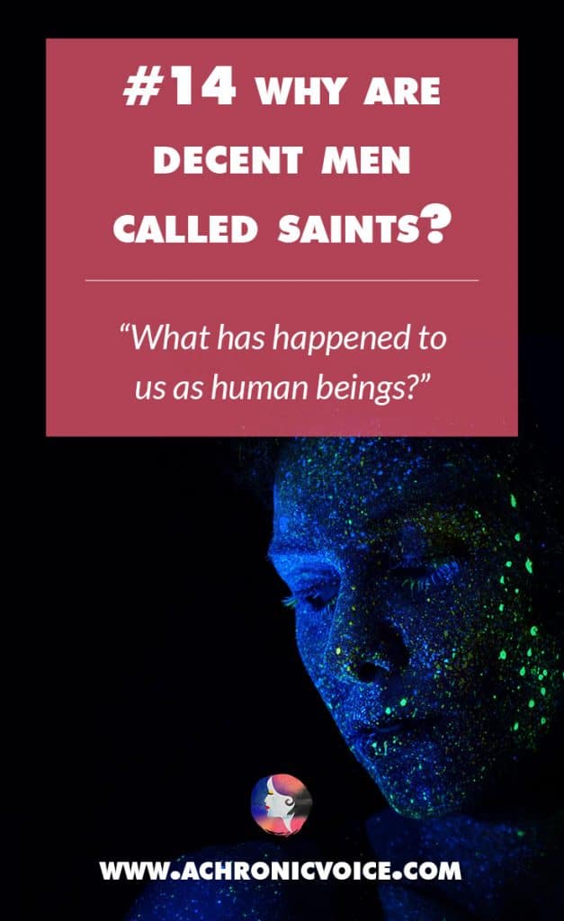 14. Why Are Decent Men Called Saints? - What has happened to us as human beings? | A Chronic Voice