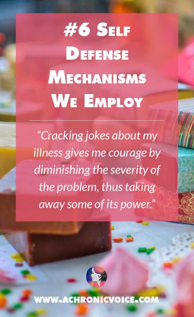 Self Defense Mechanisms We Employ - Cracking jokes about my illness gives me courage by diminishing the severity of the problem, thus taking away some of its power. | A Chronic Voice