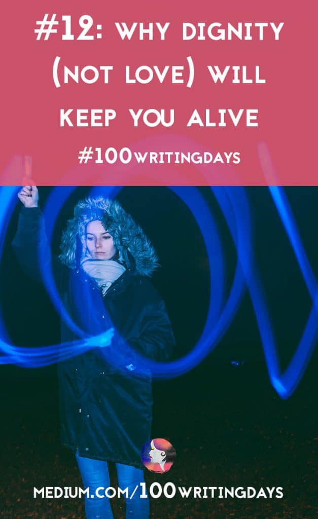 Why Dignity (not Love) Will Keep You Alive | A Chronic Voice | #100WritingDays