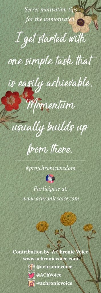I get started with one simple task that is easily achievable. Momentum usually builds up from there. | Participate here: www.achronicvoice.com