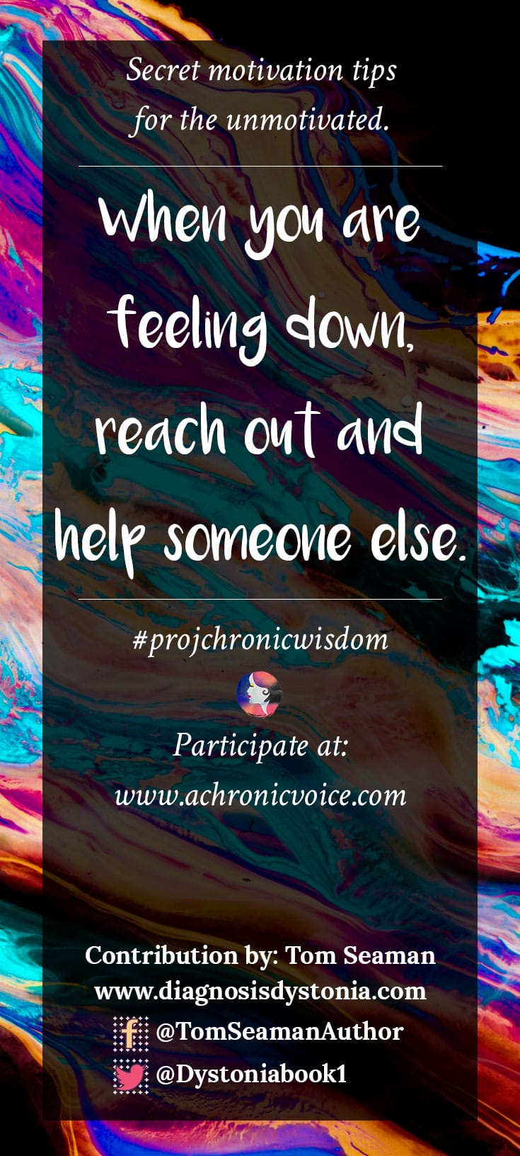 "When you are feeling down, reach out and help someone else." - Tom Seaman | Participate here: www.achronicvoice.com