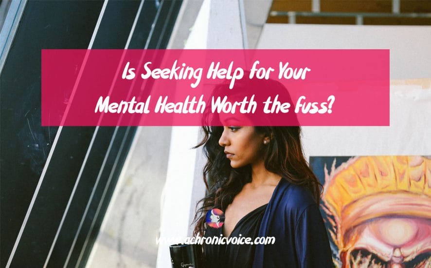 Is Seeking Help for Mental Health Worth the Fuss? | www.achronicvoice.com