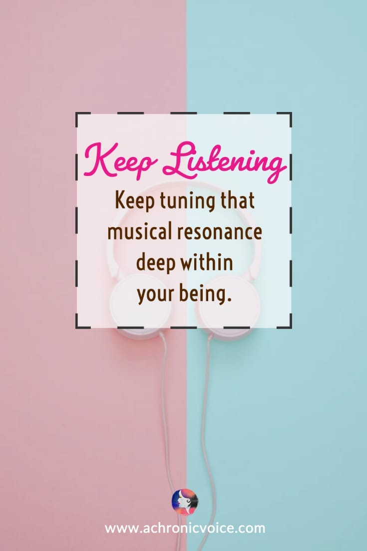 Keep listening. Keep tuning that musical resonance deep within your being. | A Chronic Voice