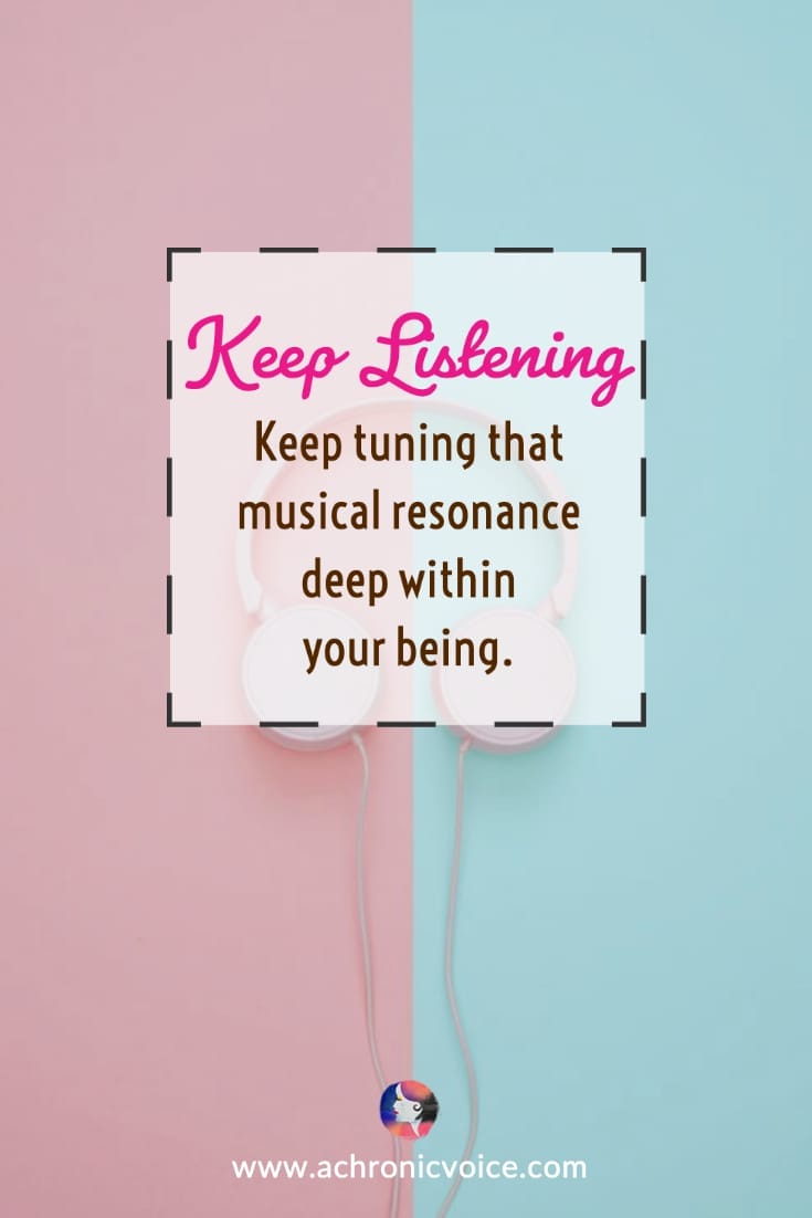 Keep listening. Keep tuning that musical resonance deep within your being. | A Chronic Voice