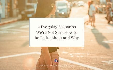 4 Everyday Scenarios We’re Not Sure How to be Polite About and Why | A Chronic Voice