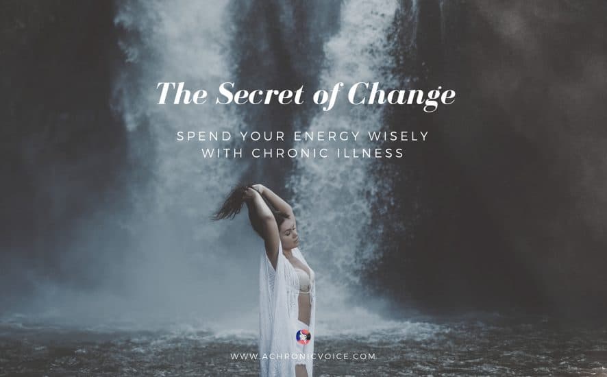 The Secret of Change: Spend Your Energy Wisely with Chronic Illness | A Chronic Voice