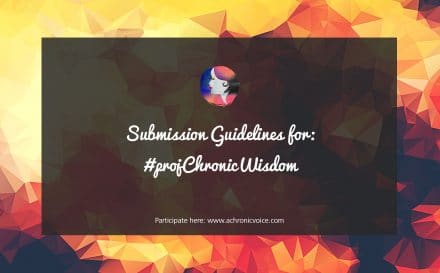 Submission Guidelines for #projChronicWisdom | Participate here: www.achronicvoice.com