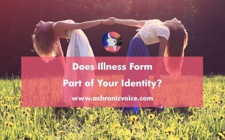 Does Illness Form Part of Your Identity? - Click to read or pin to save for later - www.achronicvoice.com