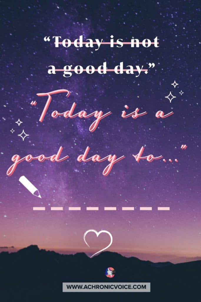 I can take that sentence and turn it into another truth, simply by changing my perspective on it. I can take 'today is a bad day' and look at it as 'today is a good day for resting'.