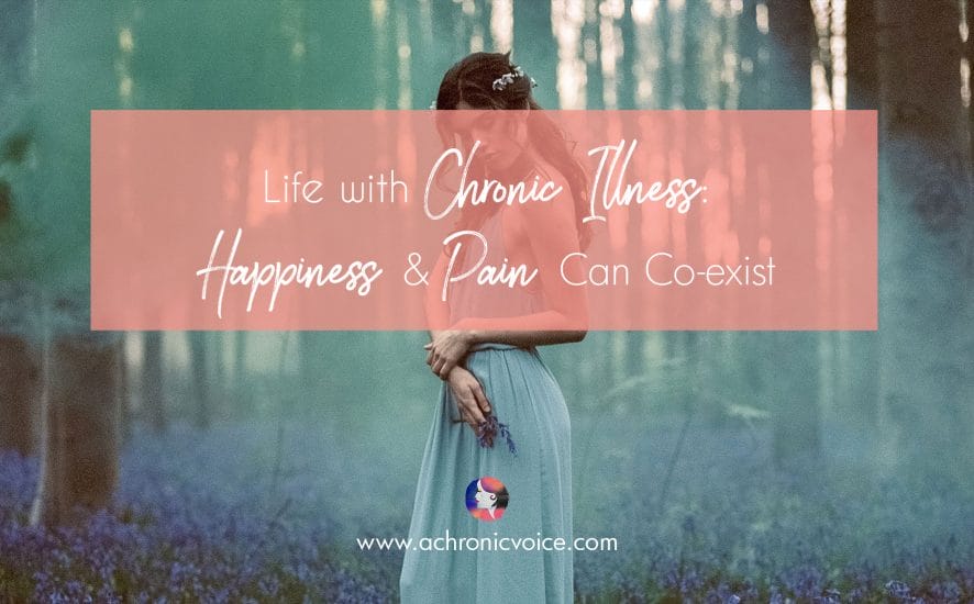 Life with Chronic Illness: Happiness & Pain Can Co-exist | www.achronicvoice.com