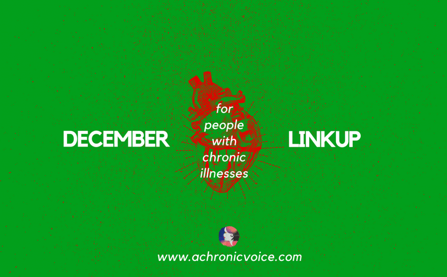 December 2017 Linkup Party for People with Chronic Illnesses. Click to read/join or pin to save for later. | www.achronicvoice.com | #achronicvoice #spoonie #decemberlinkup #chronicillness #linkupparty