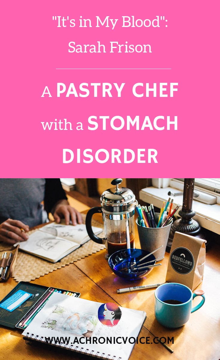 Sarah Frison is a trained pastry chef from Belgium. Unable to make it a career due to chronic illnesses, she now uses her knowledge to help others! Click to read or pin to save for later. | www.achronicvoice.com #itsinmyblood #chronicillness #spoonielife #spoonie #achronicvoice #mentalhealth #homeandlifestyle