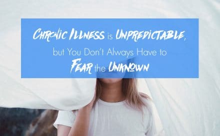 Chronic Illness is Unpredictable, but You Don't Always Have to Fear the Unknown | www.achronicvoice.com