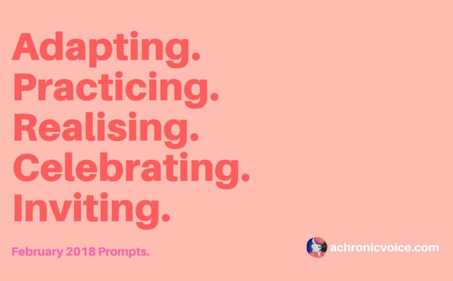 February 2018 Prompts: Adapting, Practicing, Realising, Celebrating, Inviting | www.achronicvoice.com