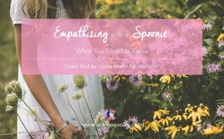 Empathizing with a Spoonie: What You Need to Know. Guest Post by Sierra Martin for "Xo Faith". | www.achronicvoice.com