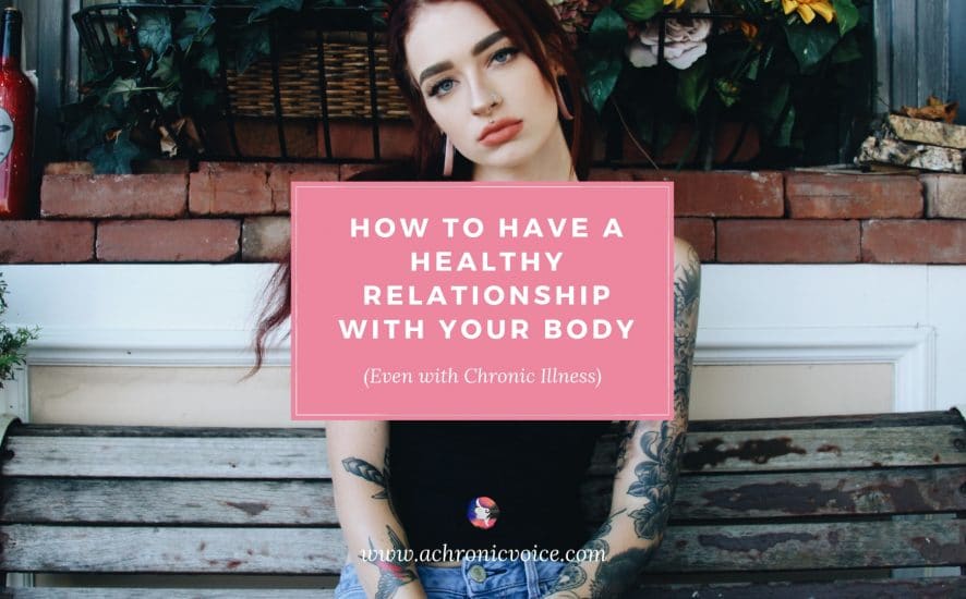 How to Have a Healthy Relationship with Your Body, Even with Chronic Illness | A Chronic Voicee