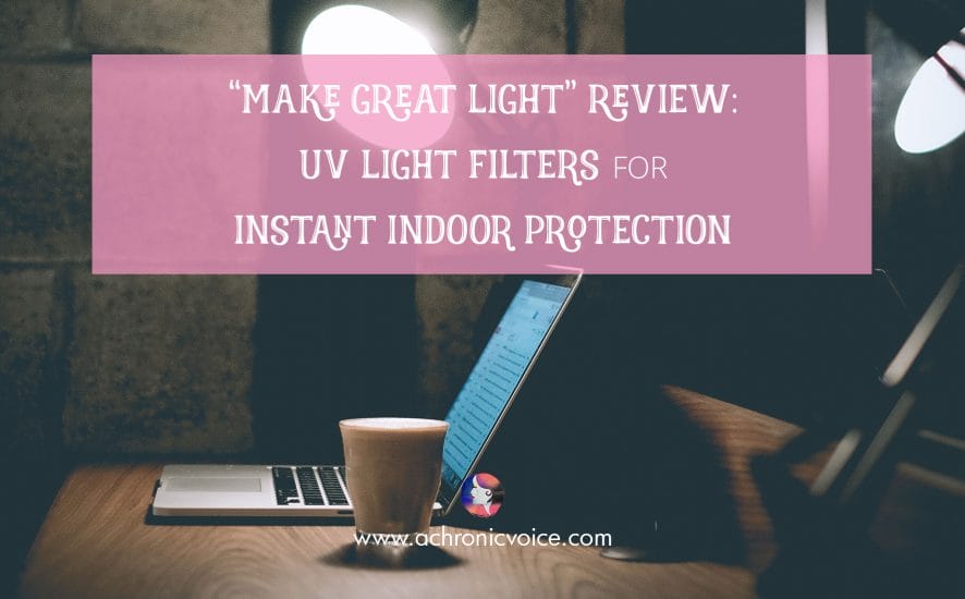 “Make Great Light” Review: UV Light Filters for Instant Indoor Protection | www.achronicvoice.com