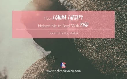 How Trauma Therapy Helped Me to Deal With PTSD | www.achronicvoice.com
