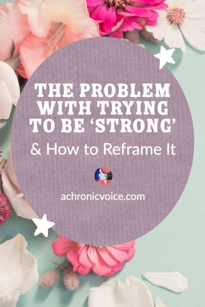The Problem with Trying to be Strong, and How to Reframe It