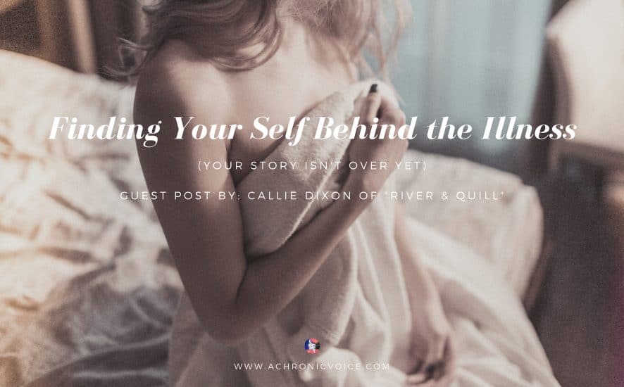 Finding Your Self Behind the Illness (Your Story Isn't Over Yet) | A Chronic Voice