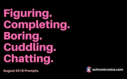 August 2018 Prompts: Figuring, Completing, Boring, Cuddling & Chatting | www.achronicvoice.com