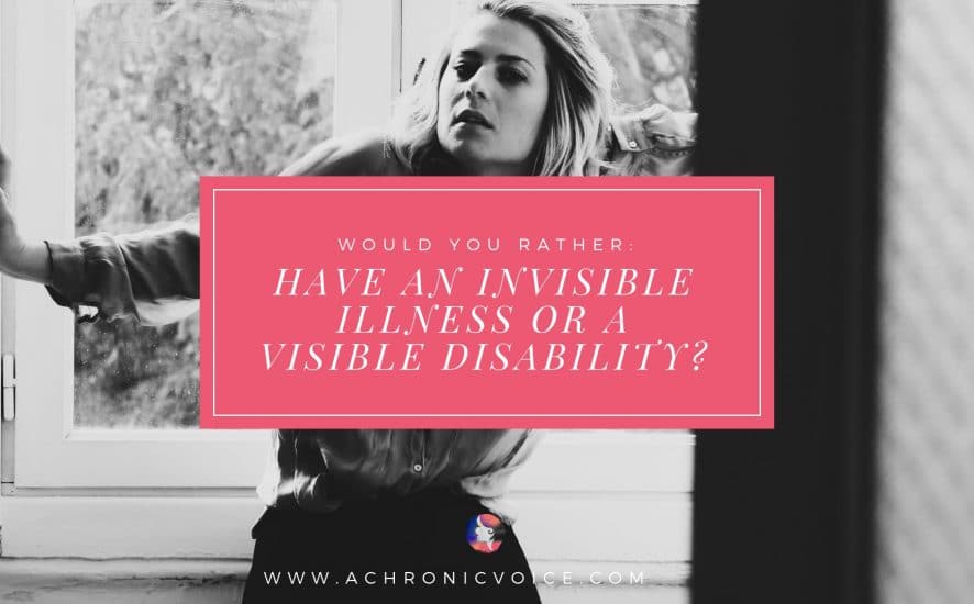 Would You Rather: Have an Invisible Illness or a Physical Disability? | www.achronicvoice.com