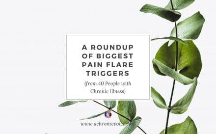 A Roundup of Biggest Pain Flare Triggers (from 40 People with Chronic Illness) | www.achronicvoice.com