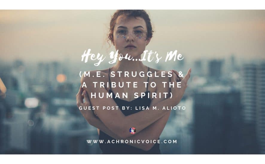 Hey You...It's Me (M.E. Struggles & a Tribute to the Human Spirit) | www.achronicvoice.com