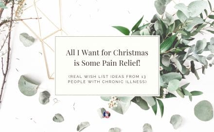All I Want for Christmas is Some Pain Relief! (Real Wish List Ideas from 13 People with Chronic Illness) | www.achronicvoice.com