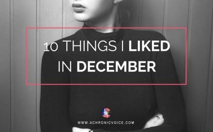 10 Things I Liked in December | A Chronic Voice