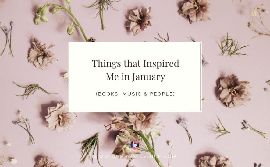 Things that Inspired Me in January: Books, Music & People | A Chronic Voice