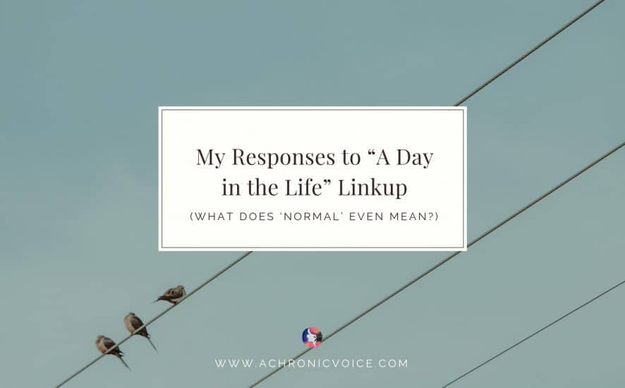 My Responses to “A Day in the Life” Linkup (What Does 'Normal' Even Mean?) Featured Image