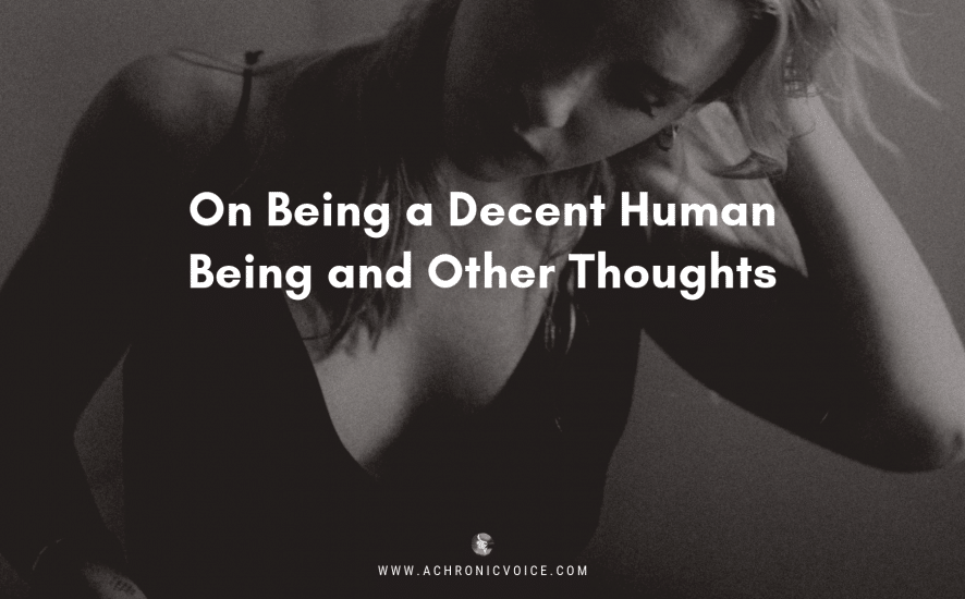 On Being a Decent Human Being and Other Thoughts | A Chronic Voice | Featured Image