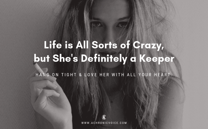Life is All Sorts of Crazy, but She’s Definitely a Keeper | A Chronic Voice