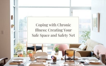 Coping with Chronic Illness: Creating Your Safe Space and Safety Net