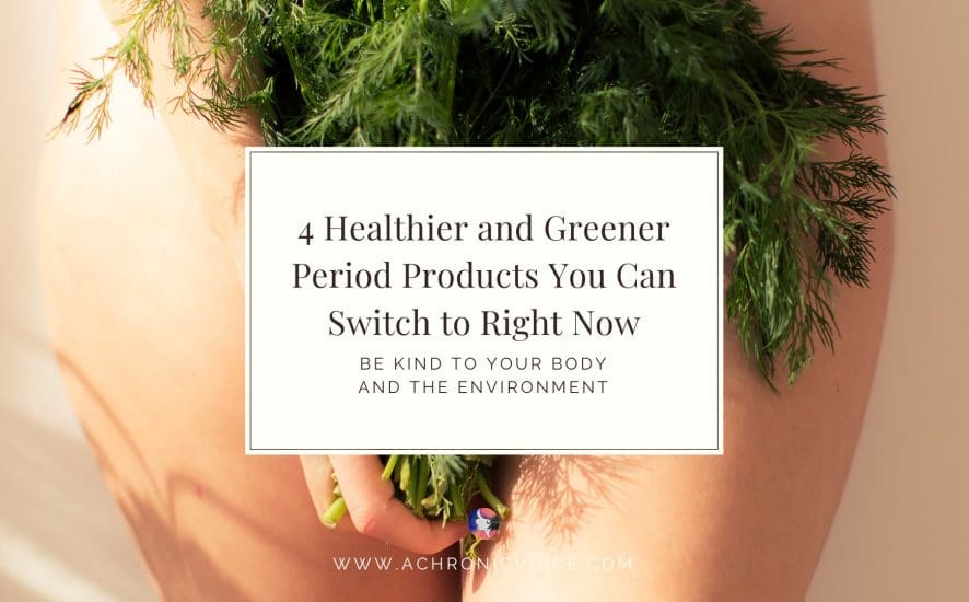 4 Healthier and Greener Period Products You Can Switch to Right Now | A Chronic Voice