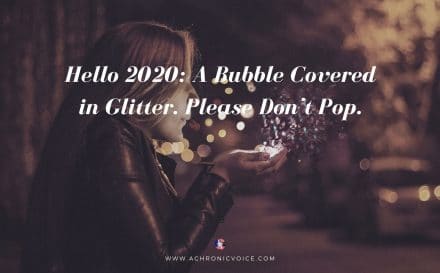Happy New Year! Hello 2020: A Bubble Covered in Glitter. Please Don’t Pop. | A Chronic Voice