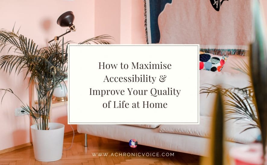 How to Maximise Accessibility & Improve Your Quality of Life at Home | A Chronic Voice