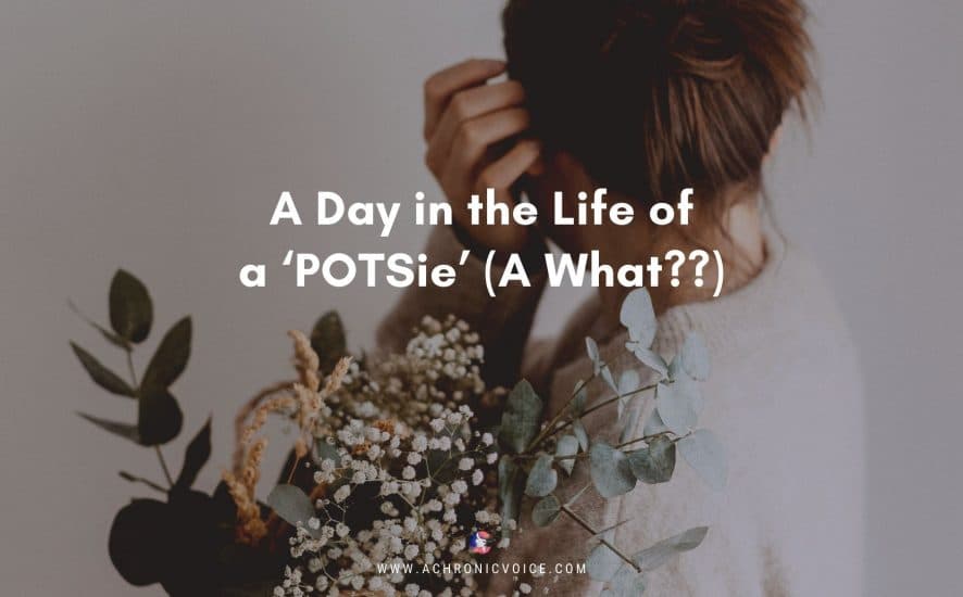 A Day in the Life of a 'POTSie' (A What??) | A Chronic Voice