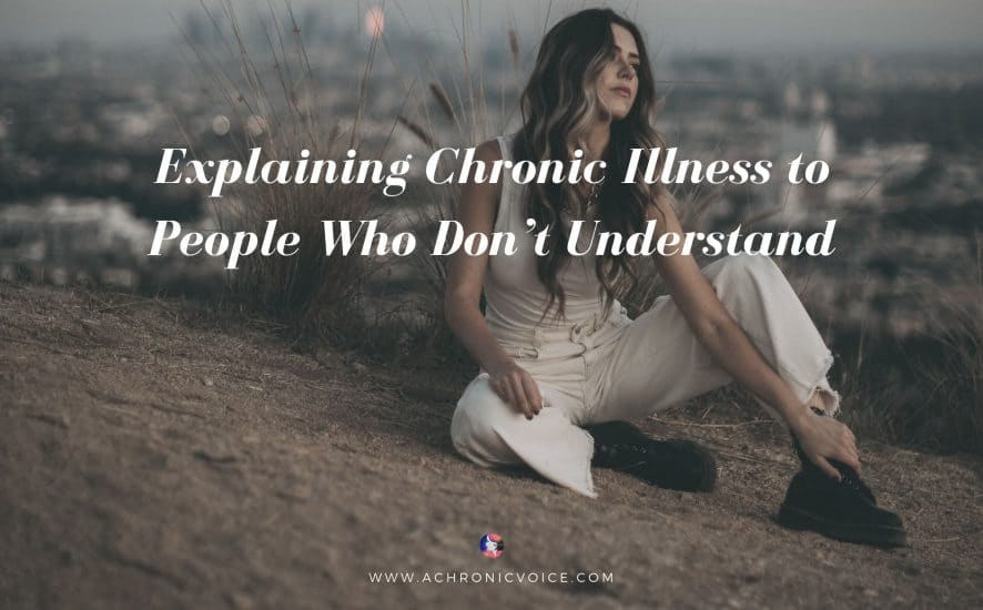 Explaining Chronic Illness to People Who Don’t Understand | A Chronic Voice
