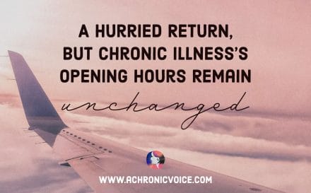 A Hurried Return, but Chronic Illness's Opening Hours Remain Unchanged | A Chronic Voice