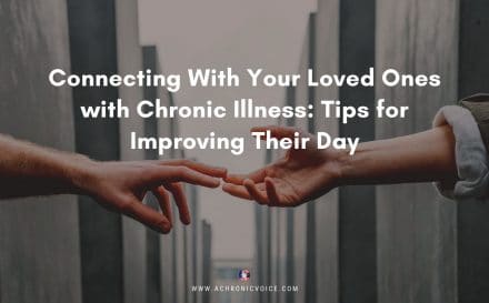 Connecting With Your Loved Ones with Chronic Illness: Tips for Improving Their Day | A Chronic Voice