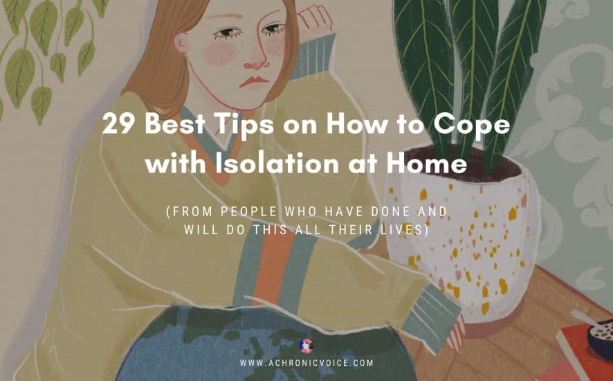 29 Best Tips on How to Cope with Isolation at Home (from People Who Have Done and Will Do This All Their Lives) | A Chronic Voice