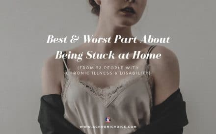 Best & Worst Part About Being Stuck at Home (From 32 People with Chronic Illness & Disability) | A Chronic Voice