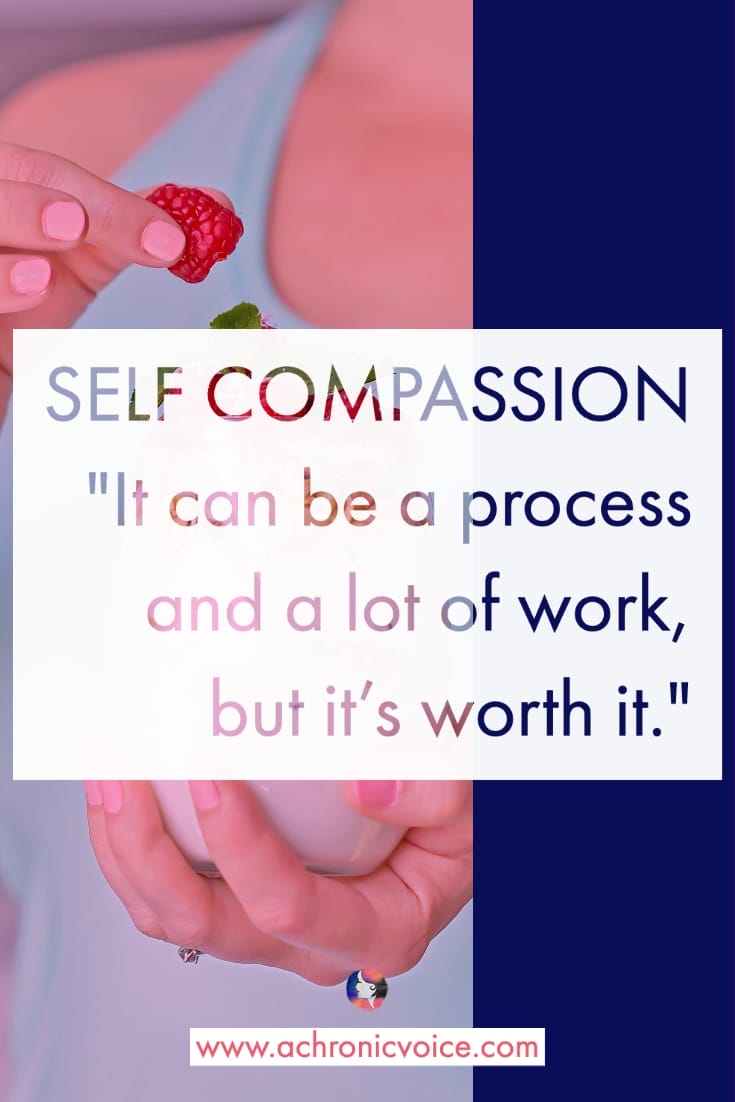 Self Compassion - It can be a process and a lot of work, but it’s worth it.