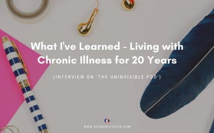 What I've Learned - Living with Chronic Illness for 20 Years (Interview on 'The Uninvisible Pod') | A Chronic Voice