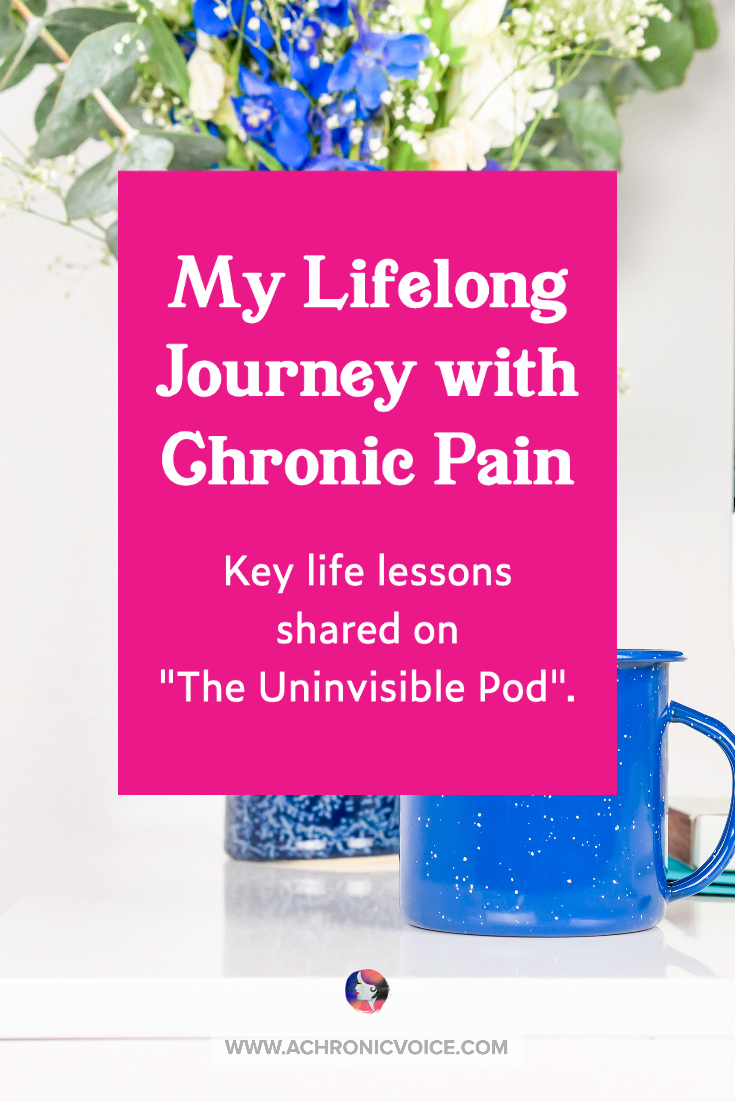 My Lifelong Journey with Chronic Pain - Key Life Lessons Shared on 'The Uninvisible Pod' | A Chronic Voice