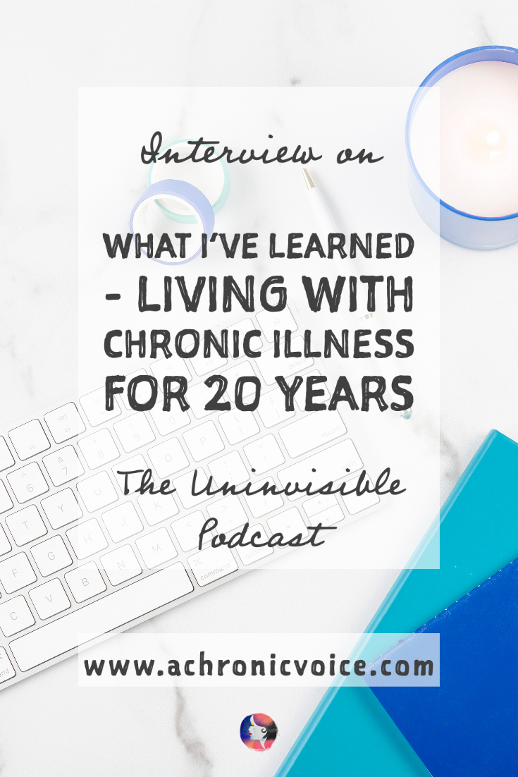 Interview on 'The Uninvisible Pod' - What I've Learned Living with Chronic Illness for 20 Years | A Chronic Voice