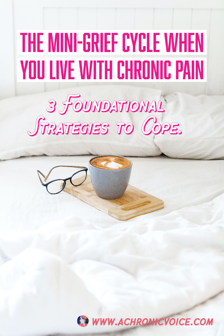 The Mini Grief Cycle When You Live with Chronic Pain - 3 Foundational Strategies to Cope | A Chronic Voice